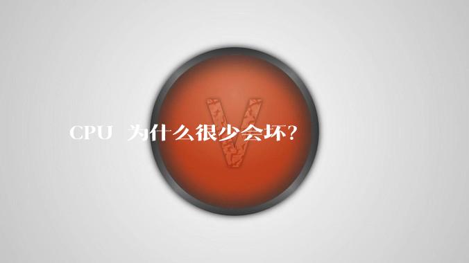 CPU 为什么很少会坏？