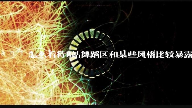 怎么看待B站舞蹈区和某些风格比较暴露的up？