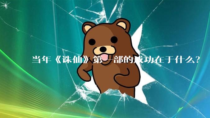 当年《诛仙》第一部的成功在于什么？